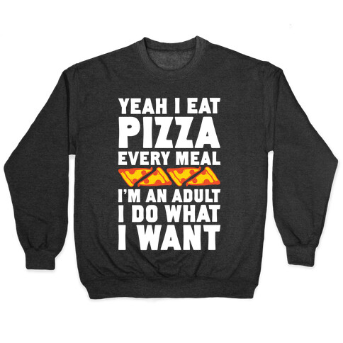Yeah I Eat Pizza Every Meal Pullover