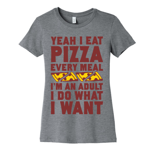 Yeah I Eat Pizza Every Meal Womens T-Shirt