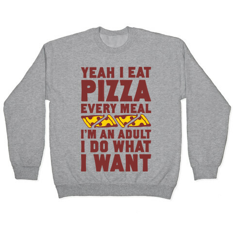 Yeah I Eat Pizza Every Meal Pullover