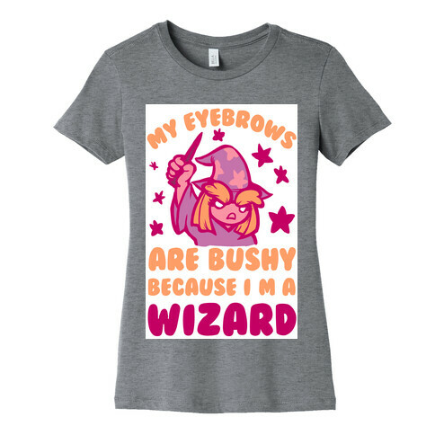 My Eyebrows are Bushy Because I am a Wizard Womens T-Shirt