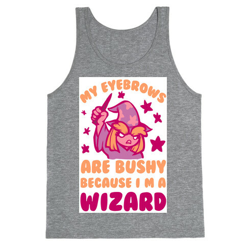 My Eyebrows are Bushy Because I am a Wizard Tank Top