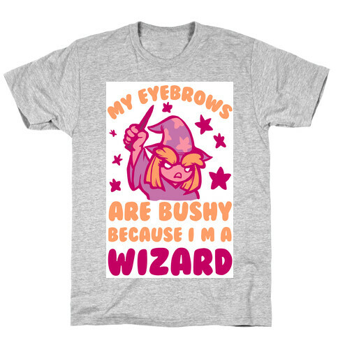 My Eyebrows are Bushy Because I am a Wizard T-Shirt