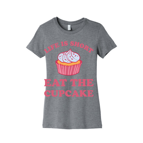 Life Is Short Eat The Cupcake Womens T-Shirt
