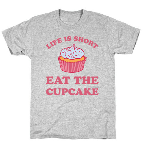 Life Is Short Eat The Cupcake T-Shirt