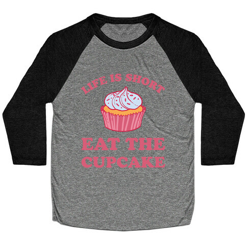Life Is Short Eat The Cupcake Baseball Tee