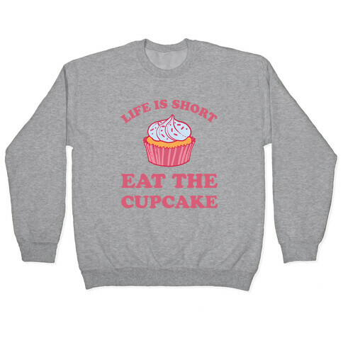 Life Is Short Eat The Cupcake Pullover