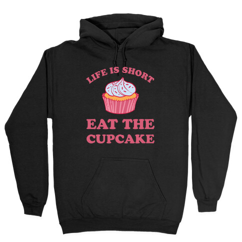 Life Is Short Eat The Cupcake Hooded Sweatshirt