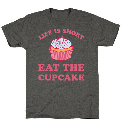 Life Is Short Eat The Cupcake T-Shirt