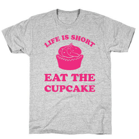 Life Is Short Eat The Cupcake T-Shirt