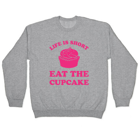 Life Is Short Eat The Cupcake Pullover