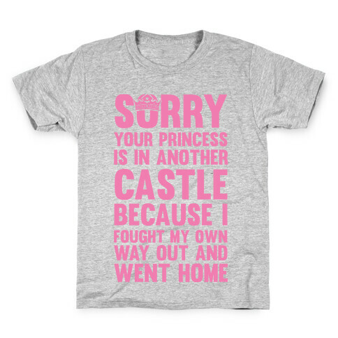 Sorry Your Princess Is In Another Castle, Because I Fought My Own Way Out and Went Home Kids T-Shirt