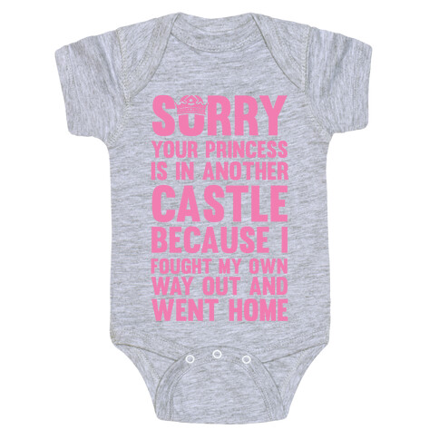 Sorry Your Princess Is In Another Castle, Because I Fought My Own Way Out and Went Home Baby One-Piece