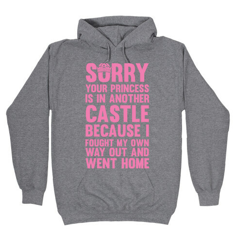 Sorry Your Princess Is In Another Castle, Because I Fought My Own Way Out and Went Home Hooded Sweatshirt
