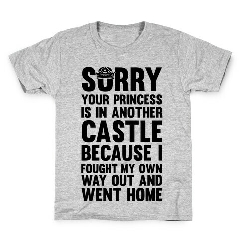 Sorry Your Princess Is In Another Castle, Because I Fought My Own Way Out and Went Home Kids T-Shirt