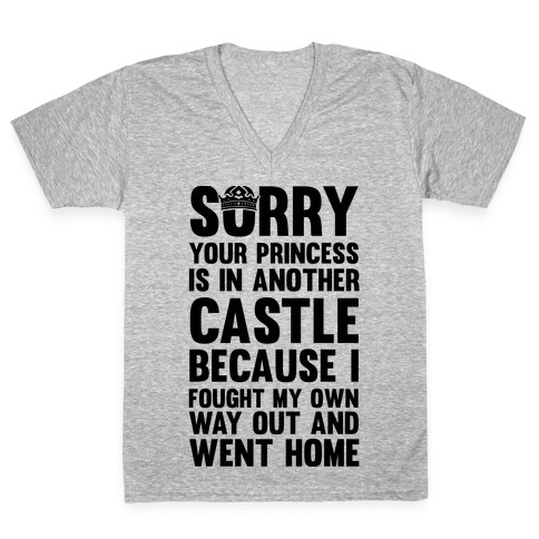 Sorry Your Princess Is In Another Castle, Because I Fought My Own Way Out and Went Home V-Neck Tee Shirt