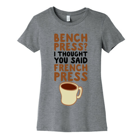 Bench Press? I Thought You Said French Press Womens T-Shirt