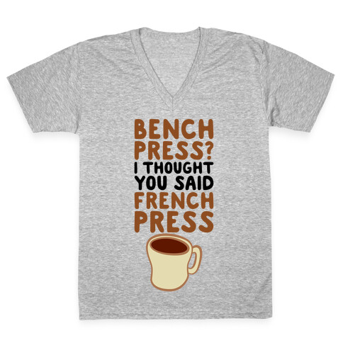 Bench Press? I Thought You Said French Press V-Neck Tee Shirt