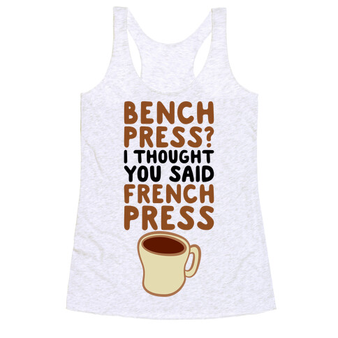 Bench Press? I Thought You Said French Press Racerback Tank Top
