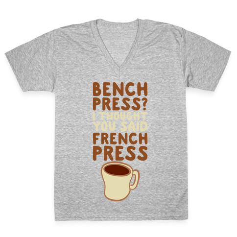 Bench Press? I Thought You Said French Press V-Neck Tee Shirt