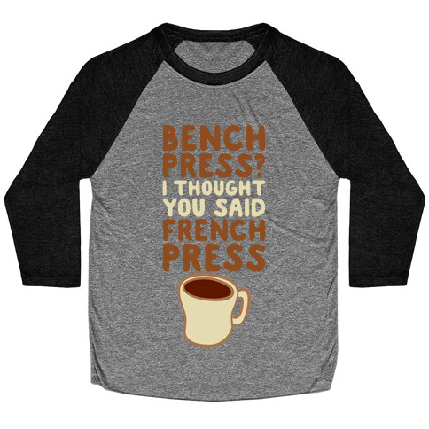 Bench Press? I Thought You Said French Press Baseball Tee