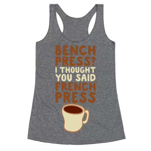 Bench Press? I Thought You Said French Press Racerback Tank Top