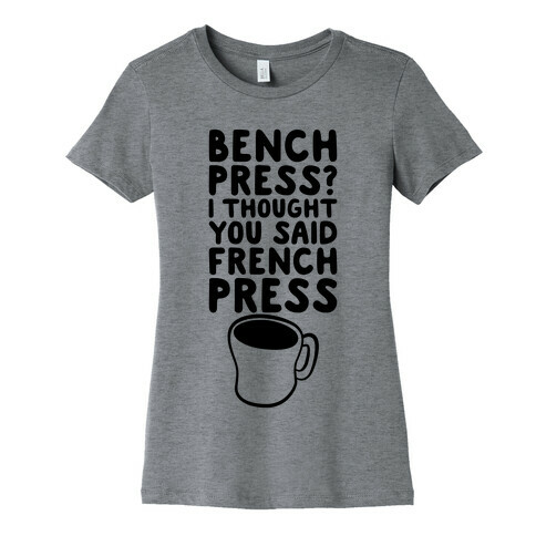 Bench Press? I Thought You Said French Press Womens T-Shirt