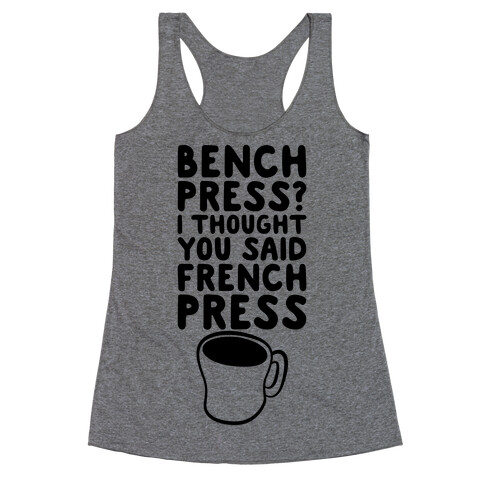 Bench Press? I Thought You Said French Press Racerback Tank Top