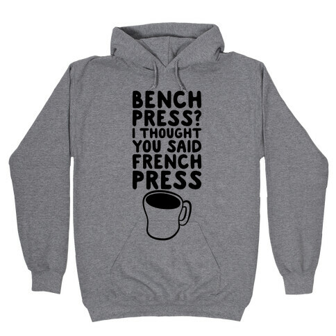Bench Press? I Thought You Said French Press Hooded Sweatshirt