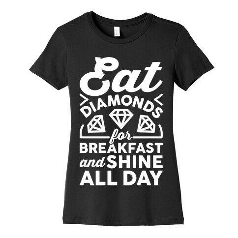 Eat Diamonds For Breakfast And Shine All Day Womens T-Shirt