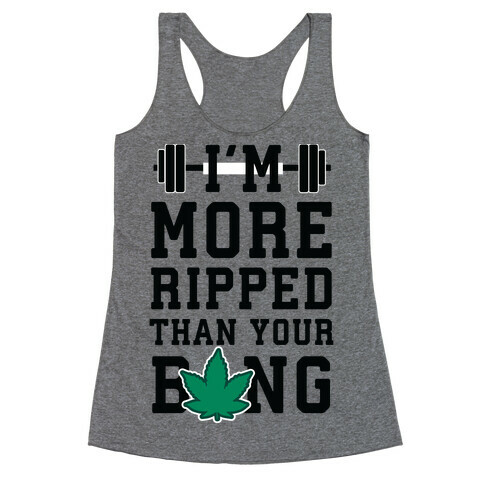 I'm More Ripped Than Your Bong Racerback Tank Top