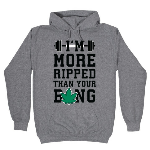 I'm More Ripped Than Your Bong Hooded Sweatshirt