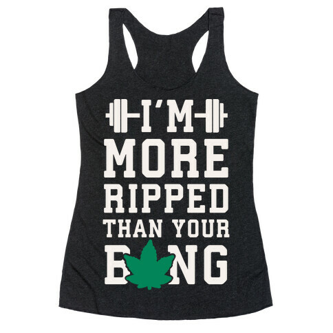 I'm More Ripped Than Your Bong Racerback Tank Top