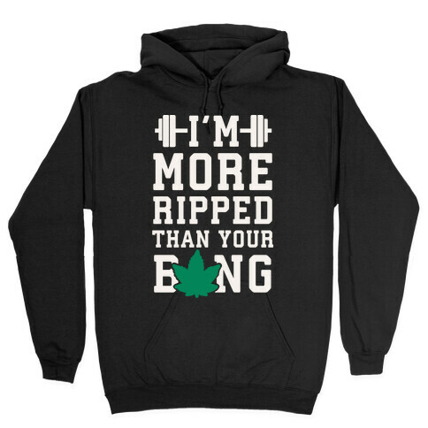 I'm More Ripped Than Your Bong Hooded Sweatshirt