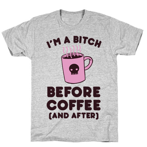 I'm A Bitch Before Coffee (And After) T-Shirt