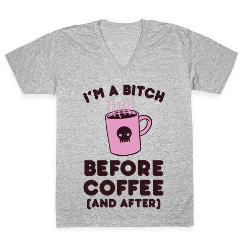 I'm A Bitch Before Coffee (And After) V-Neck Tee Shirt