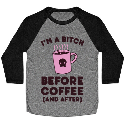 I'm A Bitch Before Coffee (And After) Baseball Tee