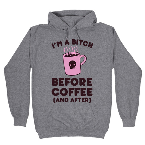 I'm A Bitch Before Coffee (And After) Hooded Sweatshirt