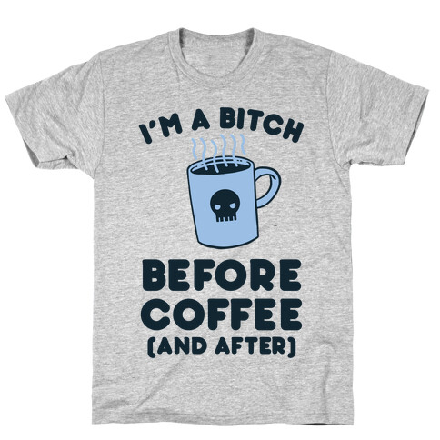 I'm A Bitch Before Coffee (And After) T-Shirt