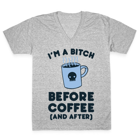 I'm A Bitch Before Coffee (And After) V-Neck Tee Shirt