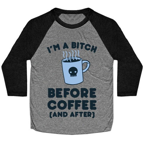I'm A Bitch Before Coffee (And After) Baseball Tee