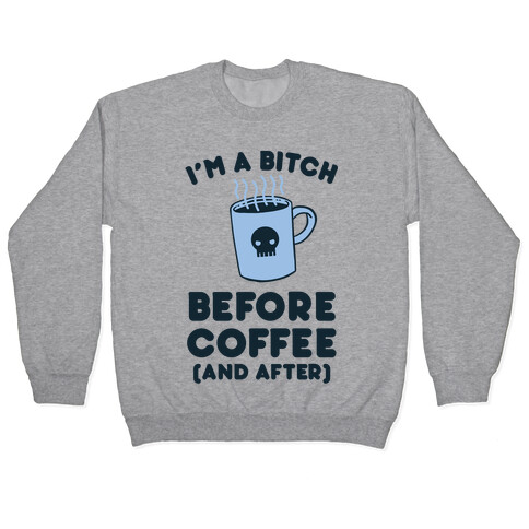 I'm A Bitch Before Coffee (And After) Pullover