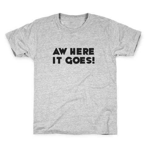 Aw Here it Goes Kids T-Shirt