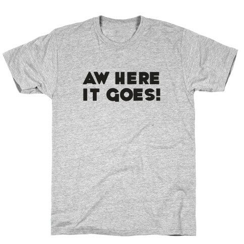 Aw Here it Goes T-Shirt