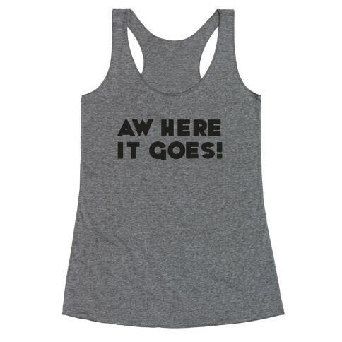 Aw Here it Goes Racerback Tank Top