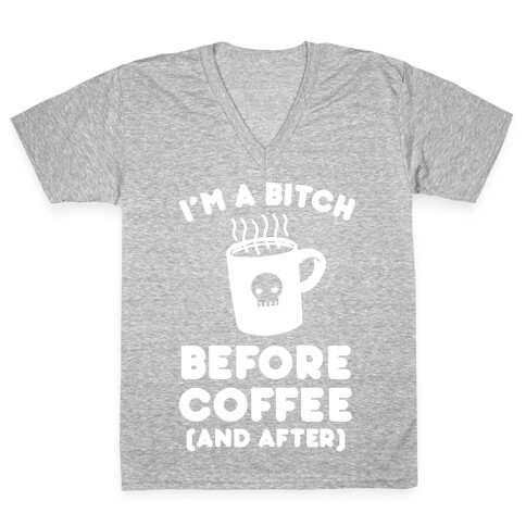 I'm A Bitch Before Coffee (And After) V-Neck Tee Shirt