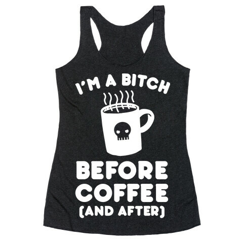 I'm A Bitch Before Coffee (And After) Racerback Tank Top