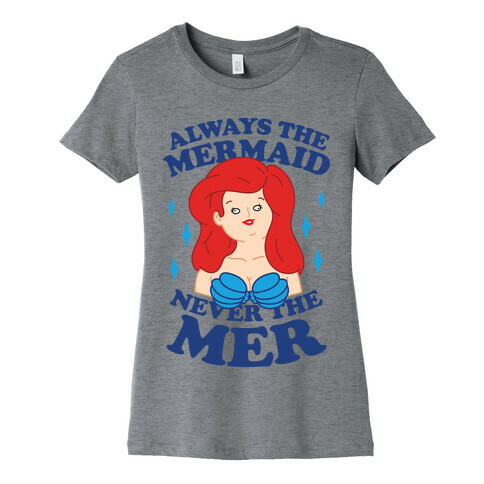 Always The Mermaid Never The Mer Womens T-Shirt