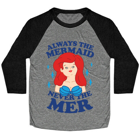 Always The Mermaid Never The Mer Baseball Tee