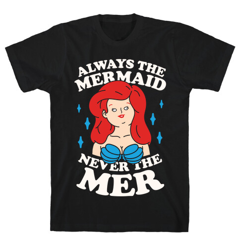 Always The Mermaid Never The Mer T-Shirt