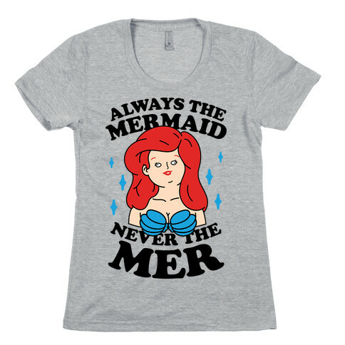 Always The Mermaid Never The Mer Womens T-Shirt